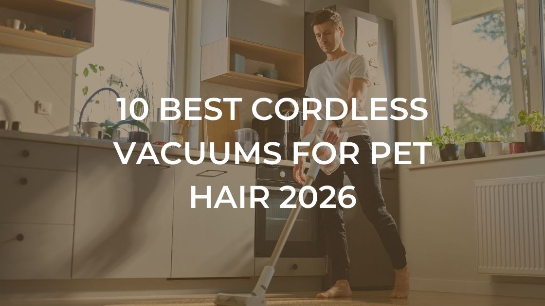 10 Best Cordless Vacuums for Pet Hair 2026